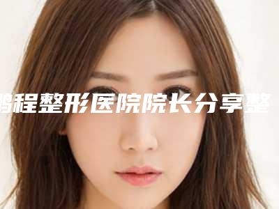 鹏程整形医院院长分享整形美容行业的发展趋势(美容整形行业发展前景)