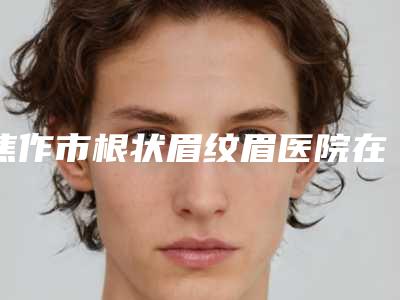焦作市根状眉纹眉医院在榜清单十强哪家性价比高(焦作迦美医疗美容诊所冲进前三名)