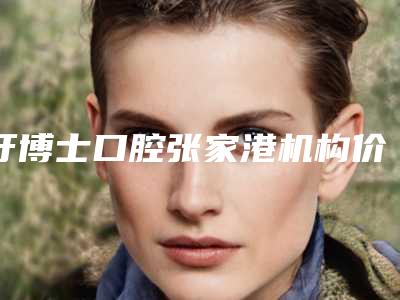 牙博士口腔张家港机构价格(价目)表爆新一览附牙周炎水激光治疗案例