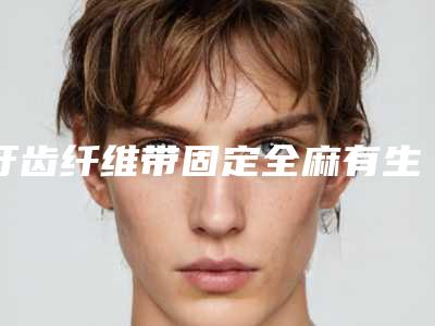 牙齿纤维带固定全麻有生命危险吗