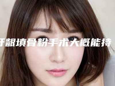 牙龈填骨粉手术大概能持续多久