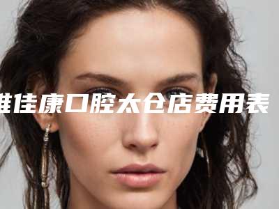 维佳康口腔太仓店费用表明细新鲜介绍附义获嘉贴面美白牙齿案例