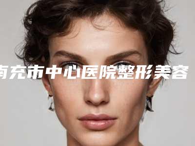 南充市中心医院整形美容分院费用表明细省钱攻略-下巴下面案例