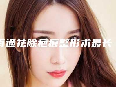 南通祛除疤痕整形术最长能管多久