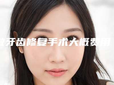 做牙齿修复手术大概费用