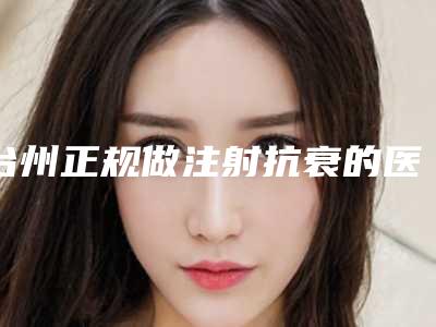 台州正规做注射抗衰的医院排行