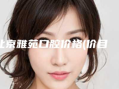 北京雅苑口腔价格(价目)表整容发布附前牙种植美学修复案例