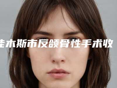 佳木斯市反颌骨性手术收费标准展示-佳木斯市反颌骨性手术手术需要价格大致是多少