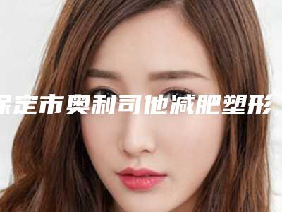 保定市奥利司他减肥塑形医生前十强口碑榜口碑好-赵海红医生都在口碑好的医院坐诊