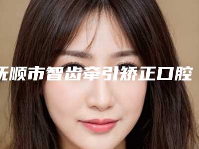 抚顺市智齿牵引矫正口腔医生排名口碑人气都可-抚顺市智齿牵引矫正医生实力圈粉无数