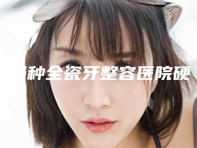 成都种全瓷牙整容医院硬核盘点,人气榜前十实力强劲,成都利美康爵丽医疗美容整形医院市民评价好正规不坑