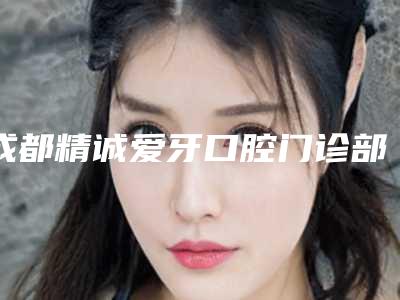 成都精诚爱牙口腔门诊部价格(收费标准)价目一览-上颌无牙颌种植价格及优势