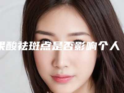果酸祛斑点是否影响个人安全(果酸祛斑点的安全性和什么因素有关)