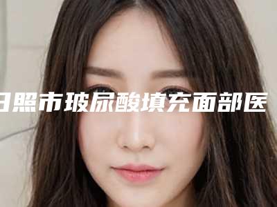 日照市玻尿酸填充面部医生排名榜前十名获好评多-朱绪国医生上榜_一起来看