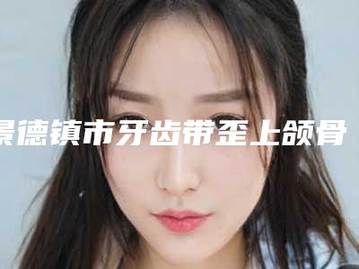 景德镇市牙齿带歪上颌骨医生排行榜实力口碑都不差-景德镇市董启云口腔医生