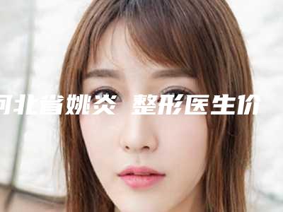 河北省姚炎燚整形医生价目表完整版一览