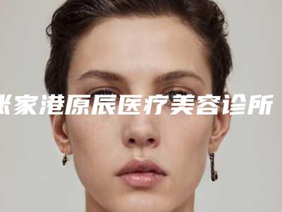 张家港原辰医疗美容诊所价格收费表附2025一览表附冷冻法去痘疤案例