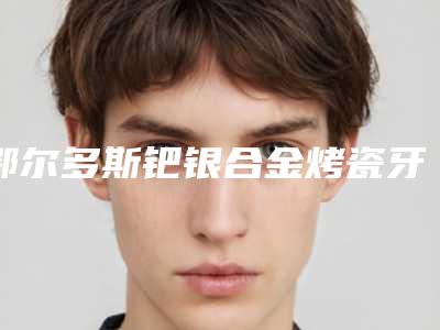 鄂尔多斯钯银合金烤瓷牙的效果是很明显的