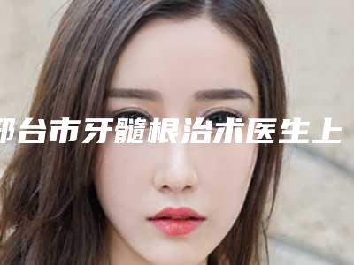 邢台市牙髓根治术医生上榜清单全新公开-邢台市高玉伟口腔医生