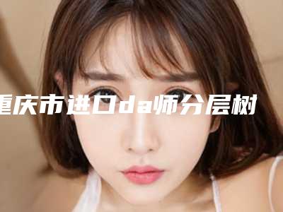 重庆市进口da师分层树脂补牙医院口碑榜前十强正式上线(重庆市进口da师分层树脂补牙口腔医院重点分享)