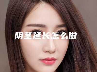 阴茎延长怎么做