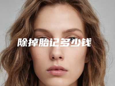 除掉胎记多少钱