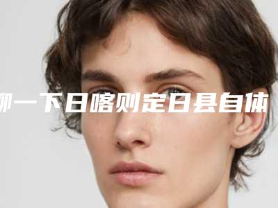 聊一下日喀则定日县自体脂肪丰眉骨整容要多少钱