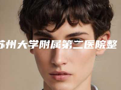 苏州大学附属第二医院整形美容科,常熟市人民医院烧伤整形科实力差距不大