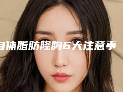 自体脂肪隆胸6大注意事项