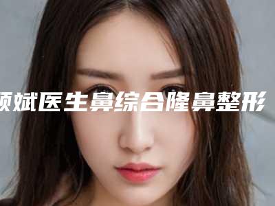 顾斌医生鼻综合隆鼻整形实力值得信赖,价格还特优惠-温州艺美整形外科门诊部