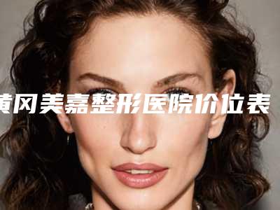 黄冈美嘉整形医院价位表已上线,请查收附玻尿酸面除皱针案例