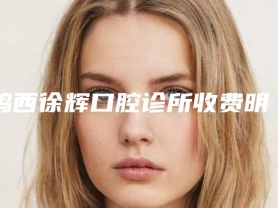 鸡西徐辉口腔诊所收费明细均价2025一览-附牙齿脱落案例