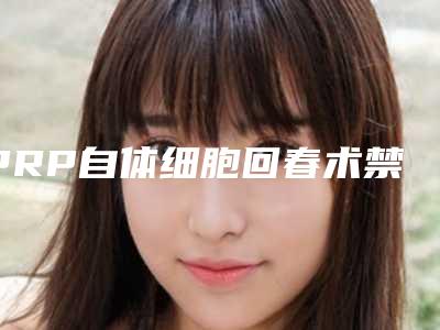 PRP自体细胞回春术禁忌人群及术后护理