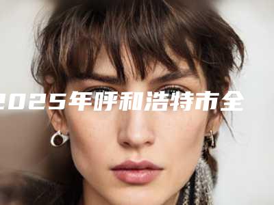 2025年呼和浩特市全瓷牙搭桥医院推荐十家口碑好实力强的医院放心选-呼和浩特至美口腔整形门诊部10强专家推荐