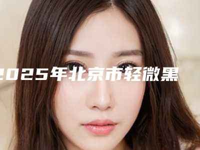 2025年北京市轻微黑三角医院在榜清单严选优质医美-北京市轻微黑三角口腔医院