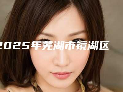 2025年芜湖市镜湖区玻尿酸填充苹果肌整形美容中心价格表均价
